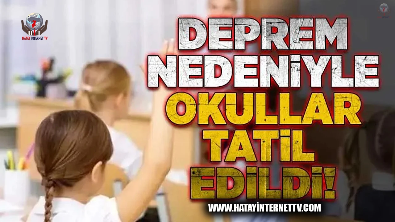 HATAY’DA OKULLARA DEPREM TATİLİ