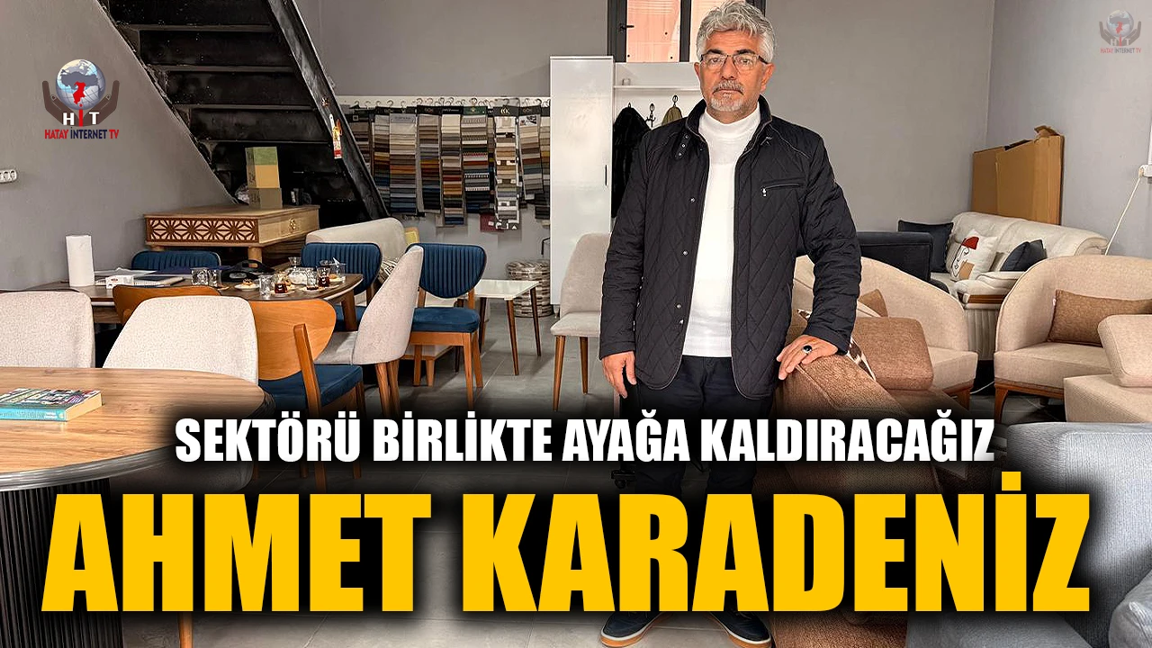 KARADENİZ: SEKTÖRÜ BİRLİKTE AYAĞA KALDIRACAĞIZ
