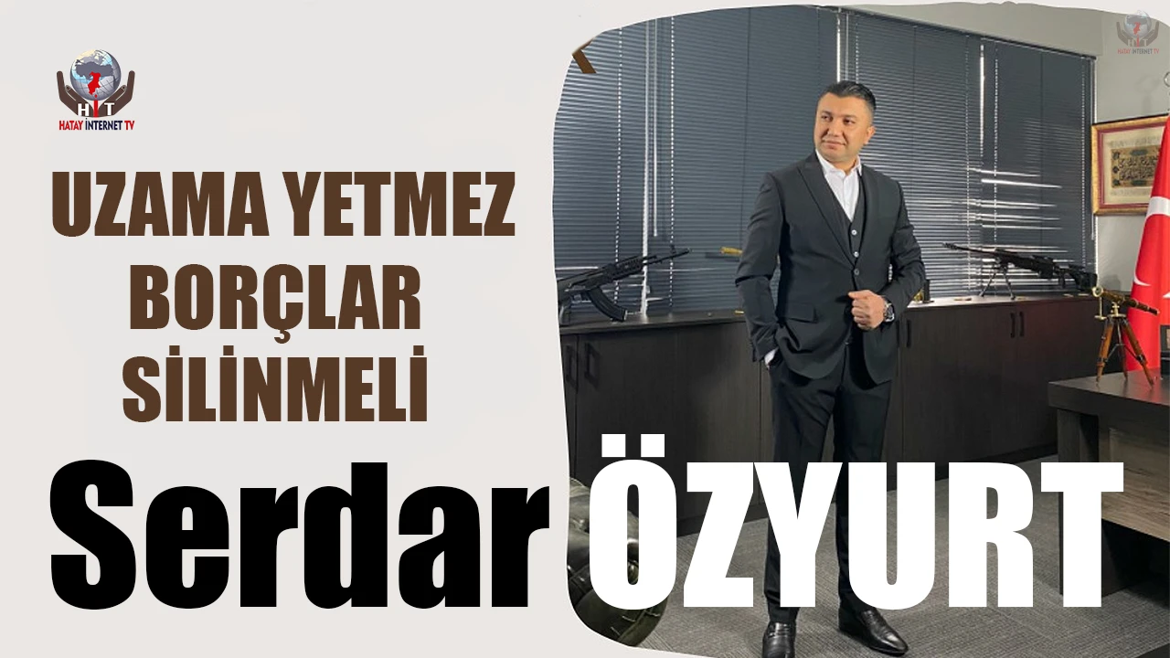 ÖZYURT: UZAMA YETMEZ, BORÇLAR SİLİNMELİ