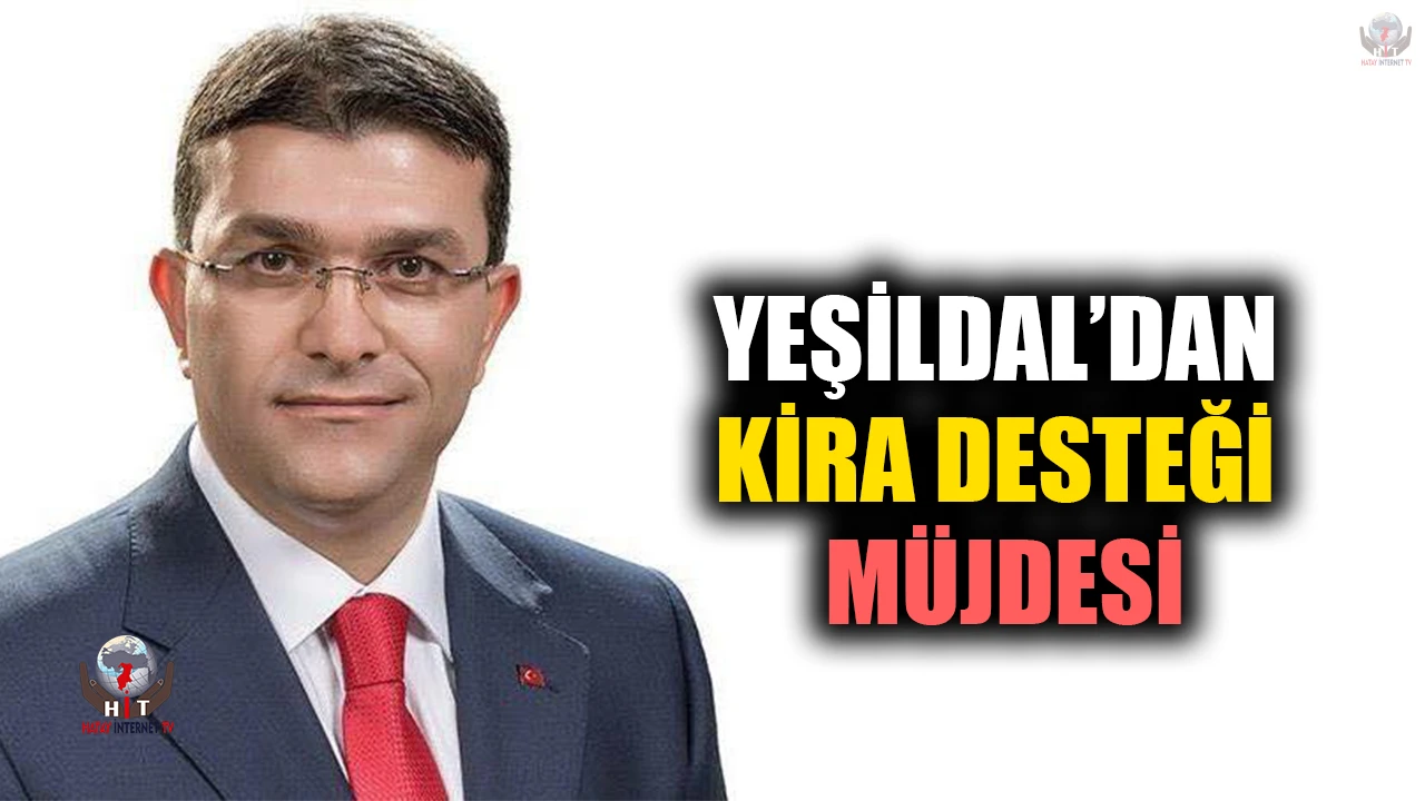 YEŞİLDAL’DAN KİRA DESTEĞİ MÜJDESİ