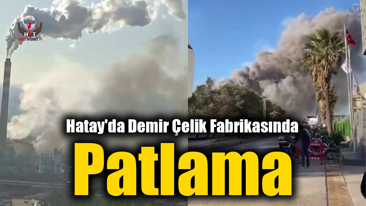 Hatay'da Demir Çelik Fabrikasında Patlama