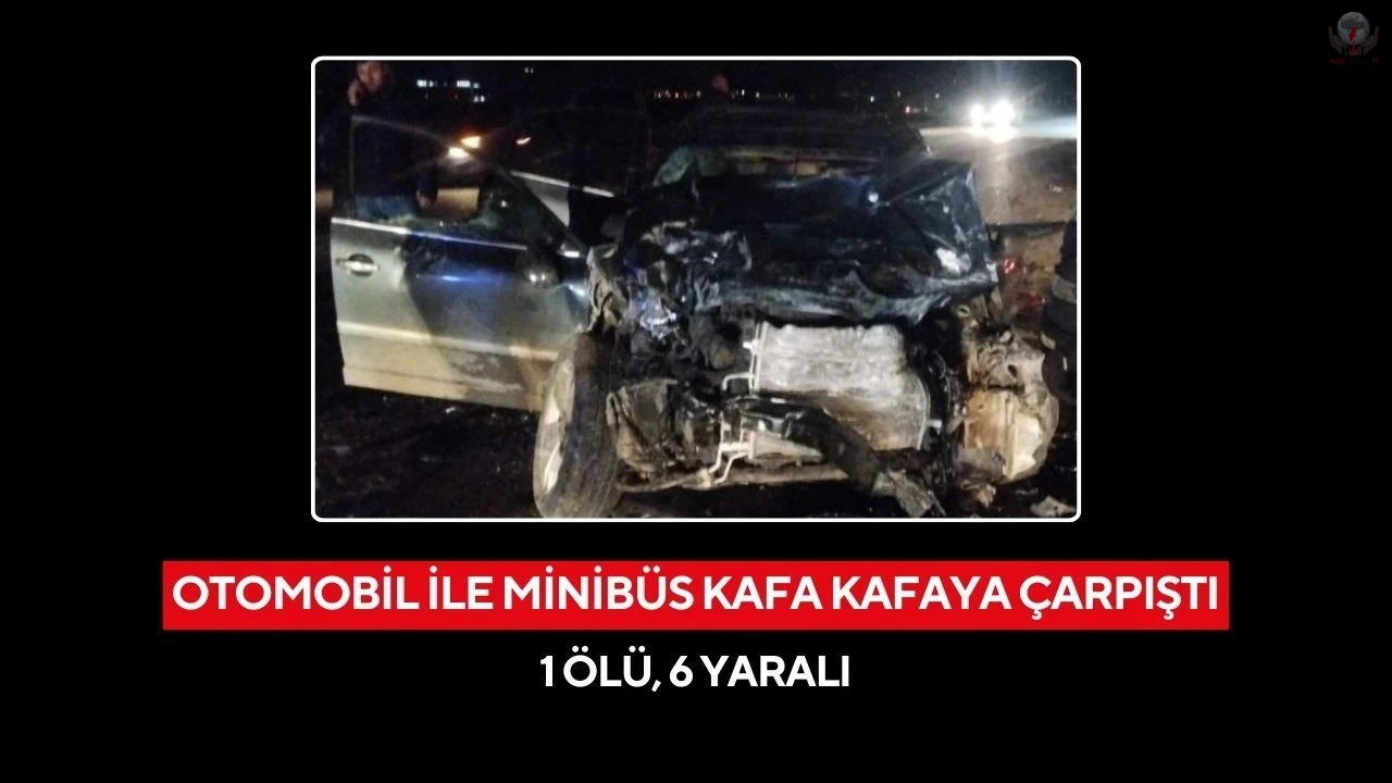 Otomobil ile minibüs kafa kafaya çarpıştı: 1 ölü, 6 yaralı