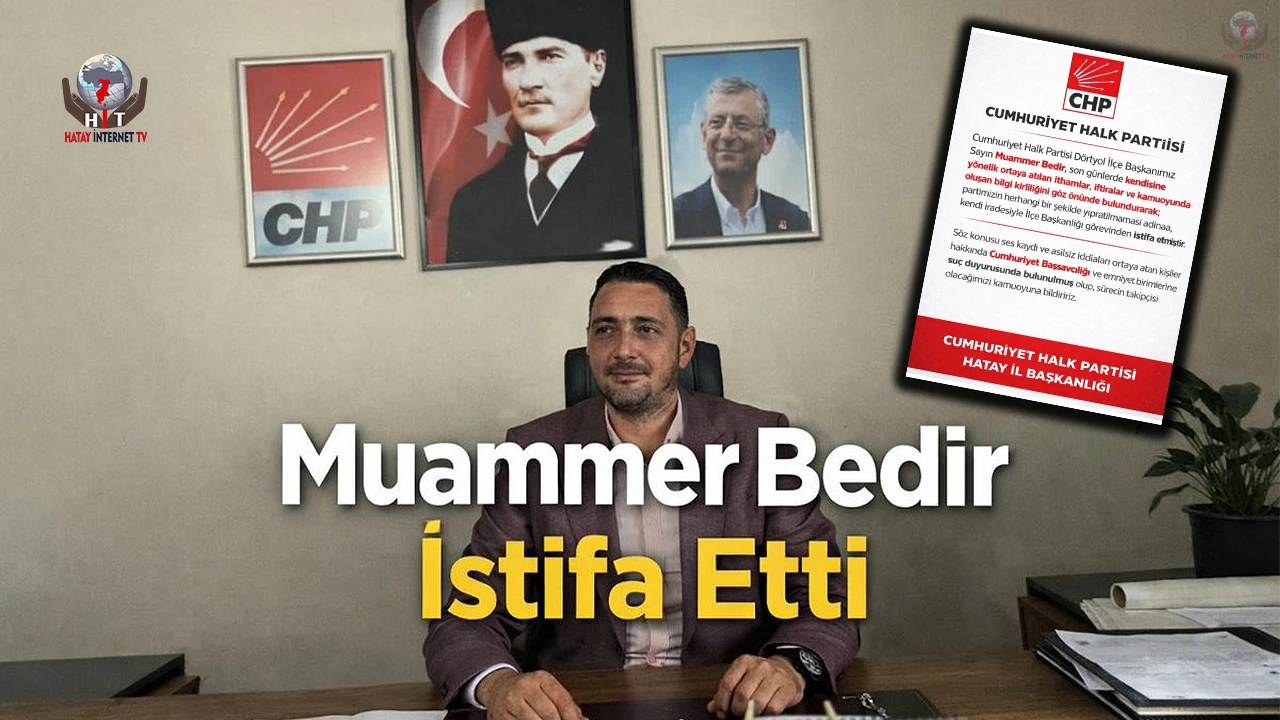 CHP Dörtyol İlçe Başkanı görevinden istifa etti