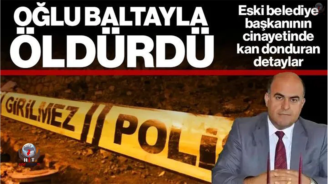 Eski belediye başkanını oğlu baltayla öldürdü