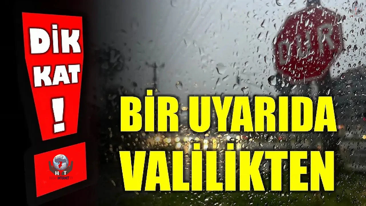 HATAY VALİLİĞİ UYARDI: KUVVETLİ YAĞIŞA DİKKAT