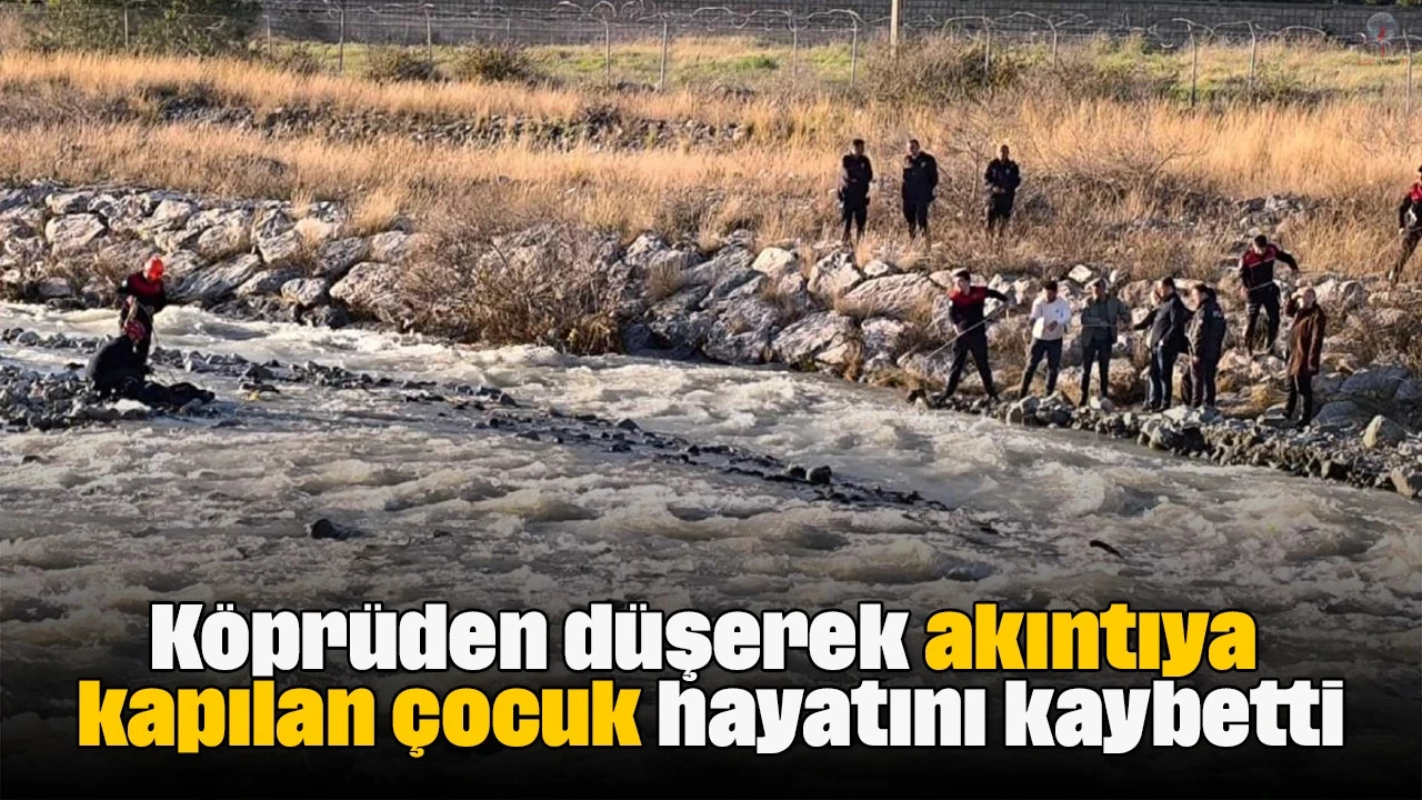 Köprüden düşerek akıntıya kapılan çocuk hayatını kaybetti