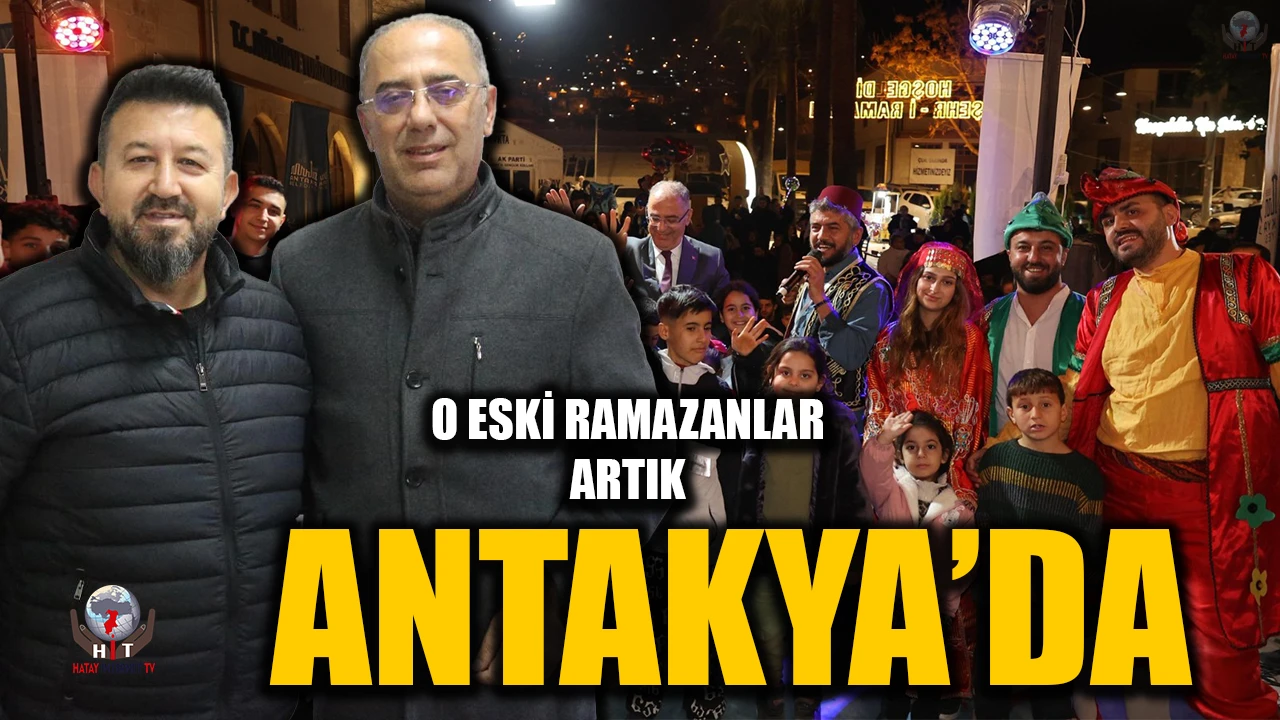 O ESKİ RAMAZANLAR ARTIK ANTAKYA’DA
