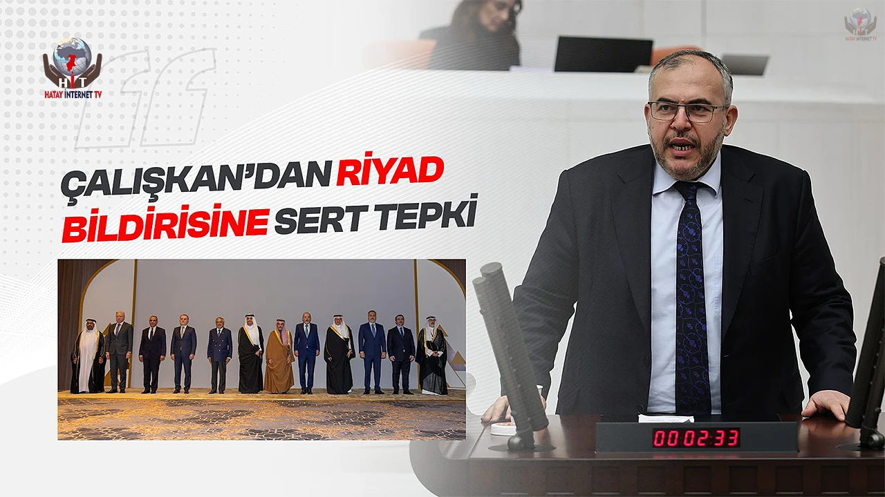 ÇALIŞKAN’DAN RİYAD BİLDİRİSİNE SERT TEPKİ