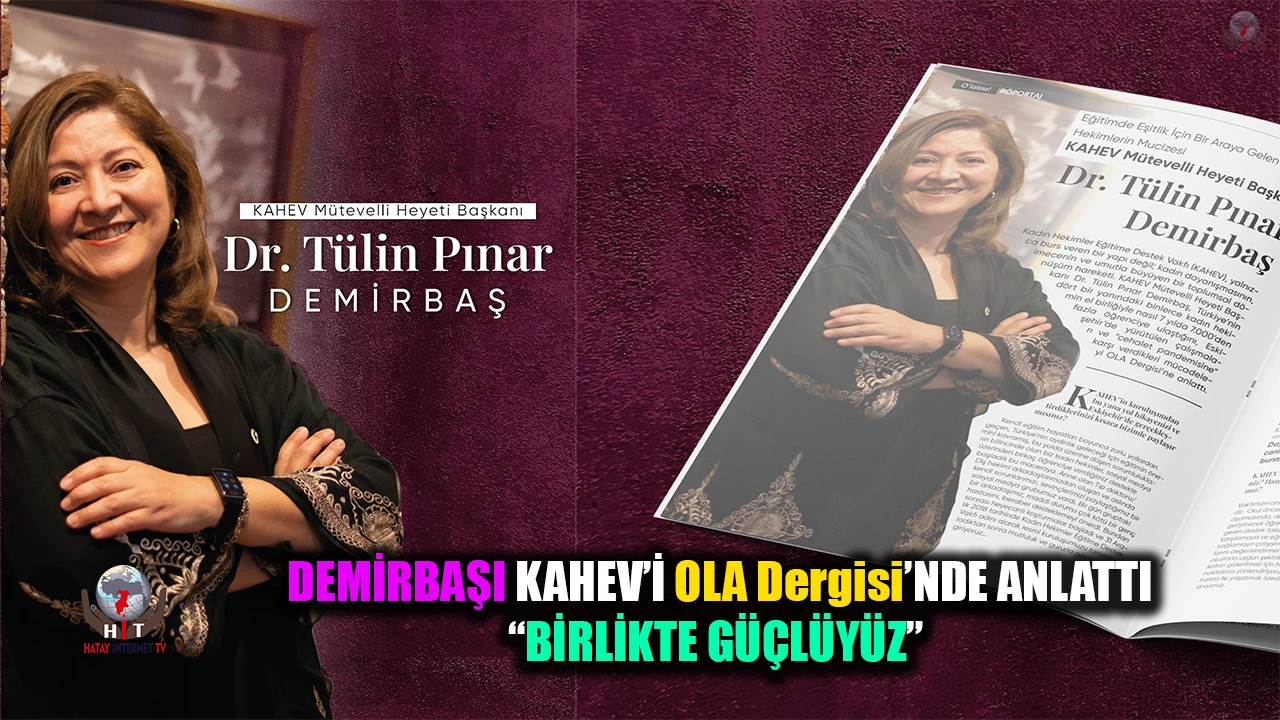 DEMİRBAŞI KAHEV’İ OLA Dergisi’NDE ANLATTI “BİRLİKTE GÜÇLÜYÜZ”