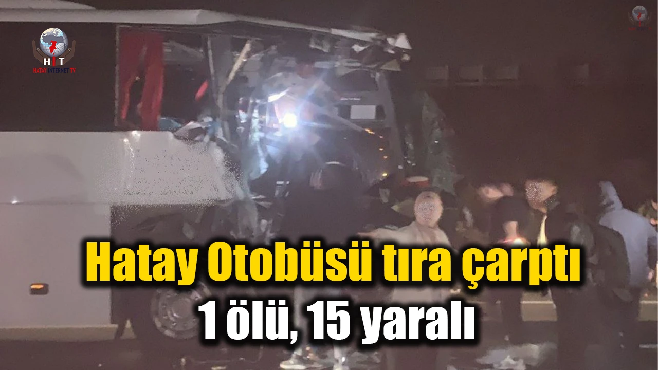Hatay Otobüsü Ankara'da tıra çarptı: 1 ölü, 15 yaralı