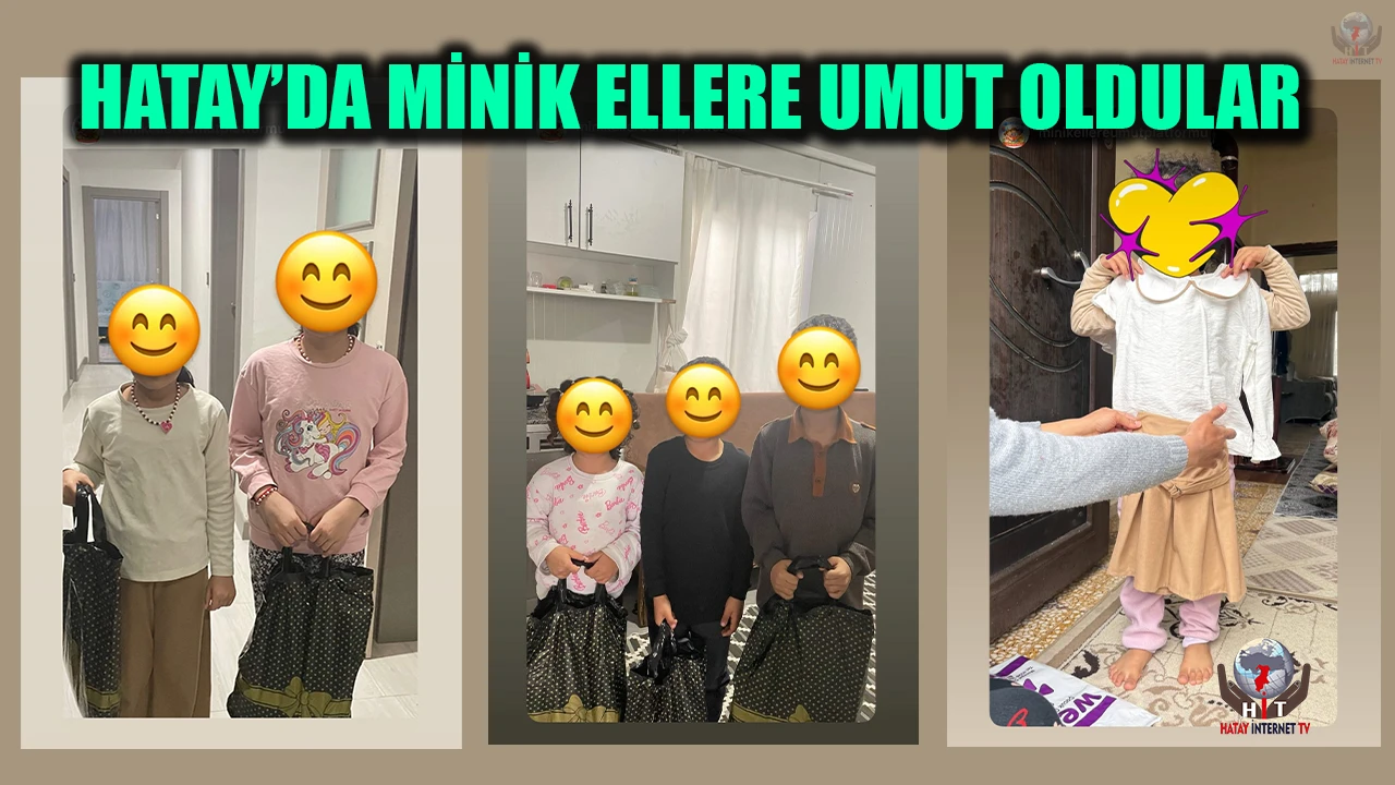HATAY’DA MİNİK ELLERE UMUT OLDULAR