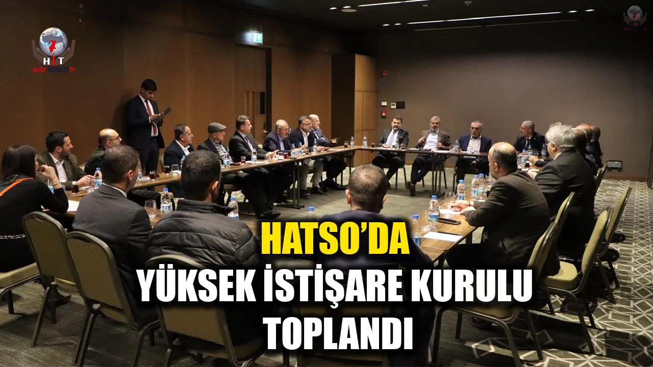 HATSO’DA YÜKSEK İSTİŞARE KURULU TOPLANDI