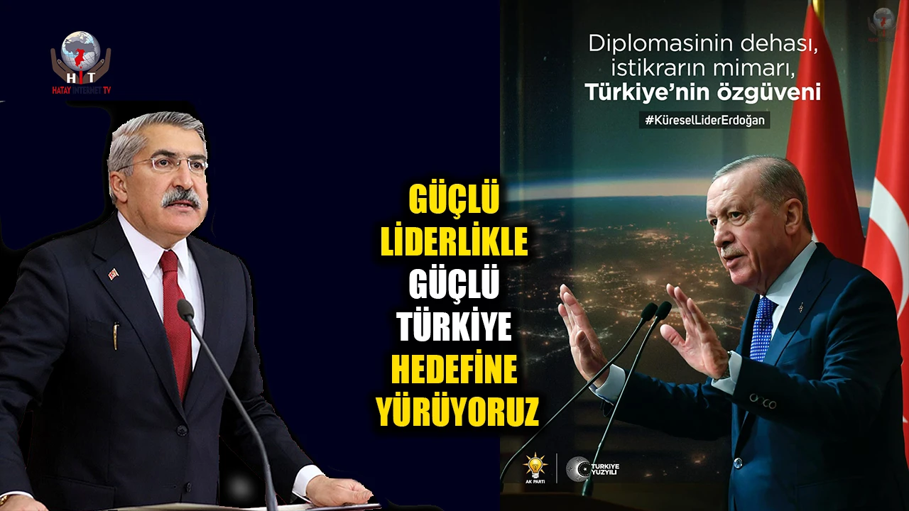 Hüseyin YAYMAN ; GÜÇLÜ LİDERLİKLE GÜÇLÜ TÜRKİYE HEDEFİNE YÜRÜYORUZ