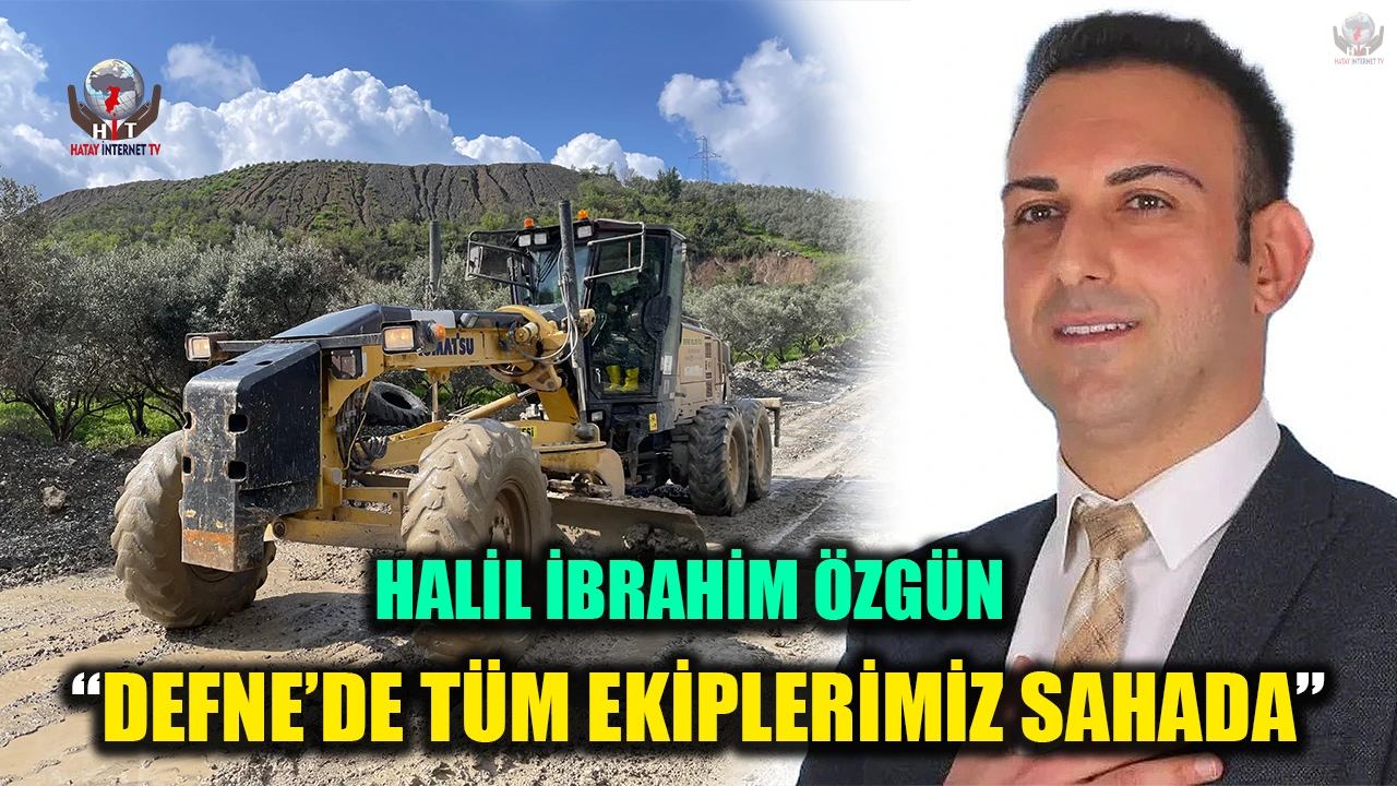 ÖZGÜN: DEFNE’DE TÜM EKİPLERİMİZ SAHADA