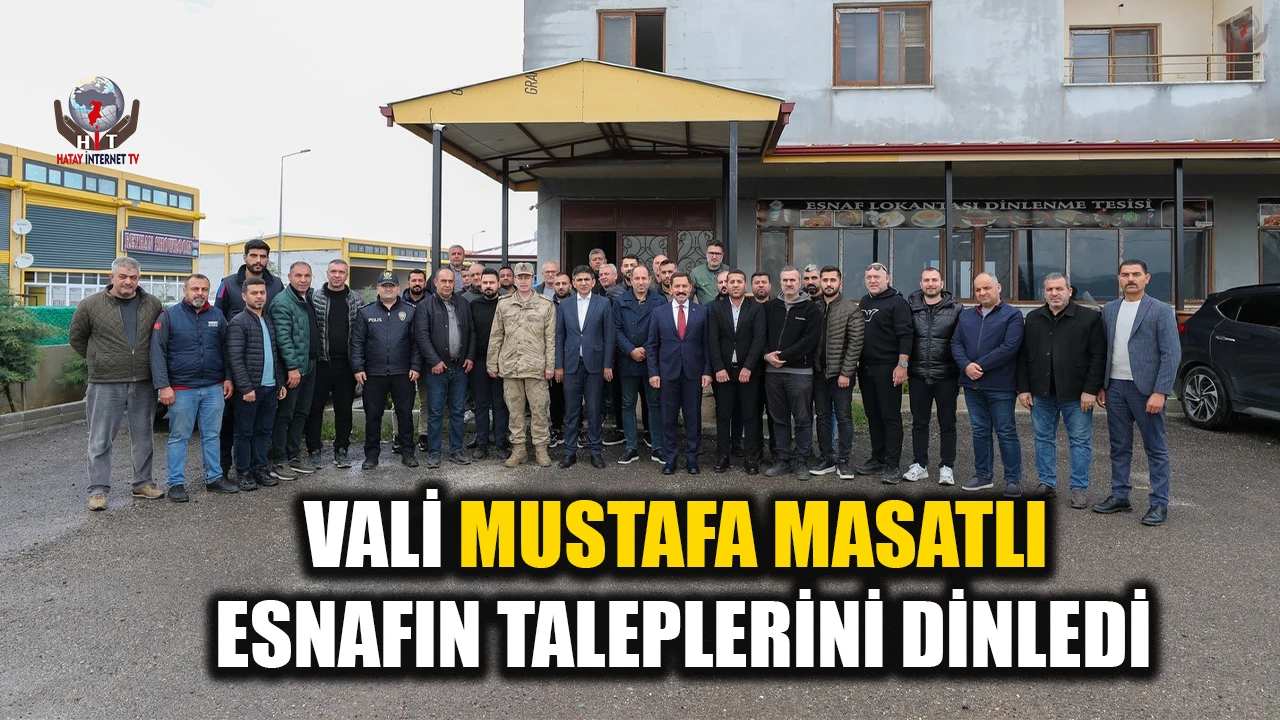 VALİ MUSTAFA MASATLI ESNAFIN TALEPLERİNİ DİNLEDİ