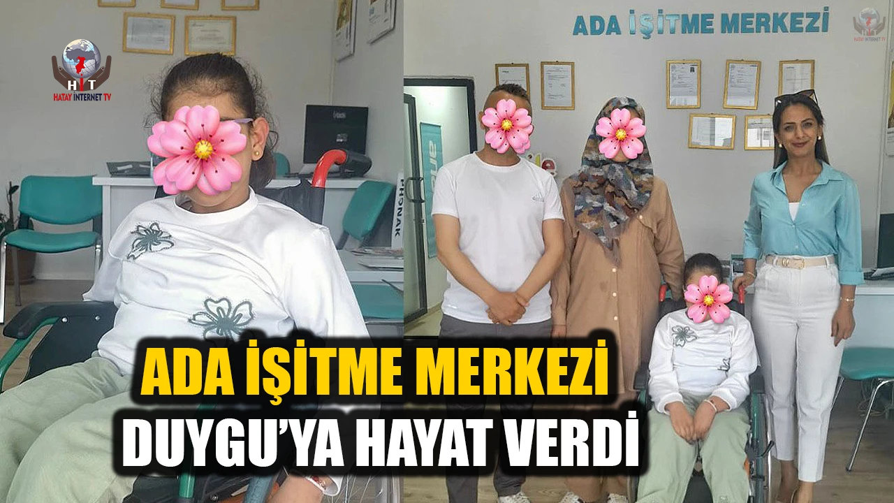 ADA İŞİTME MERKEZİ DUYGU’YA HAYAT VERDİ