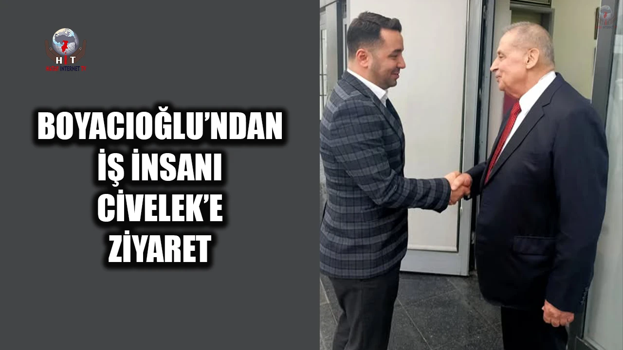 BOYACIOĞLU’NDAN İŞ İNSANI CİVELEK’E ZİYARET