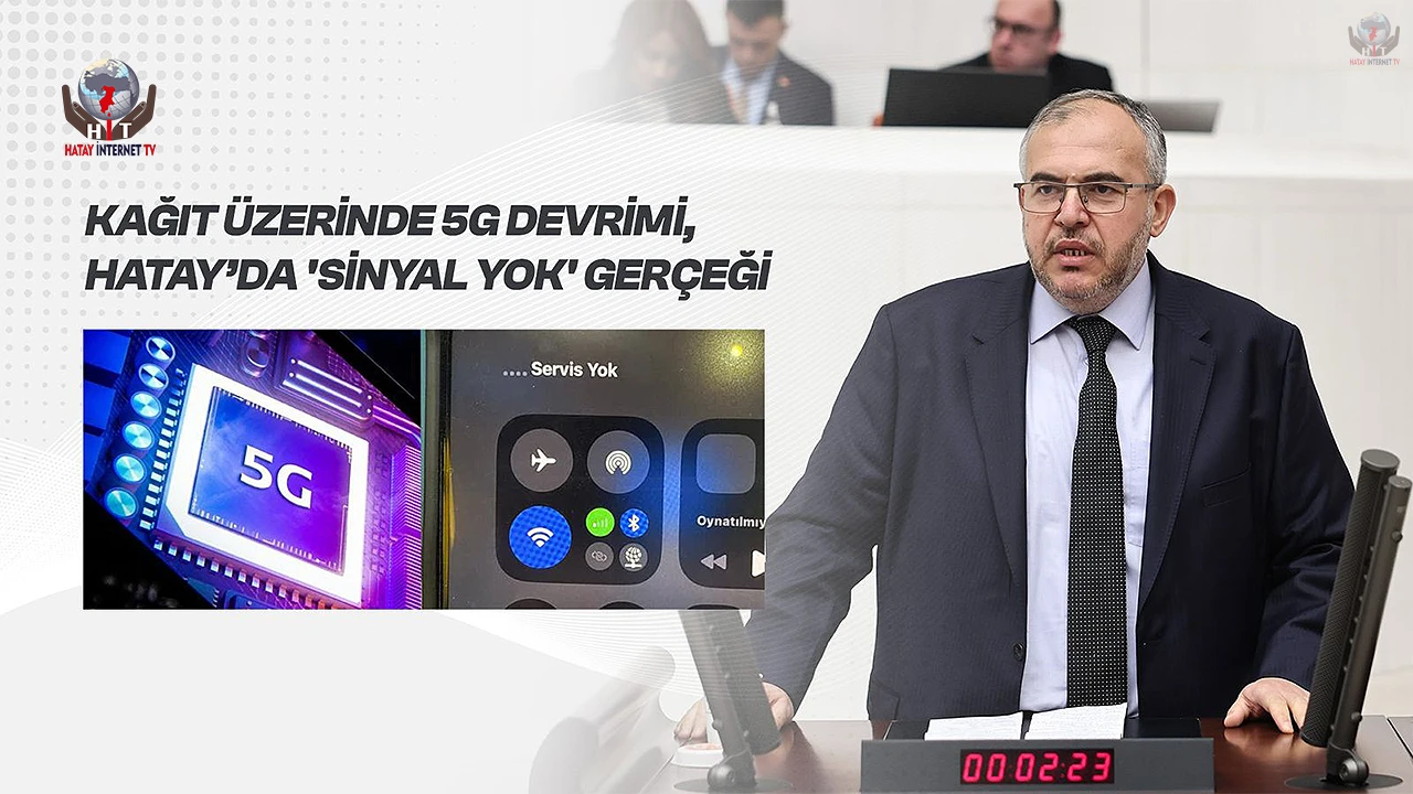 ÇALIŞKAN: TÜRKİYE 5G’YE GEÇİYOR, HATAY’DA SİNYAL YOK