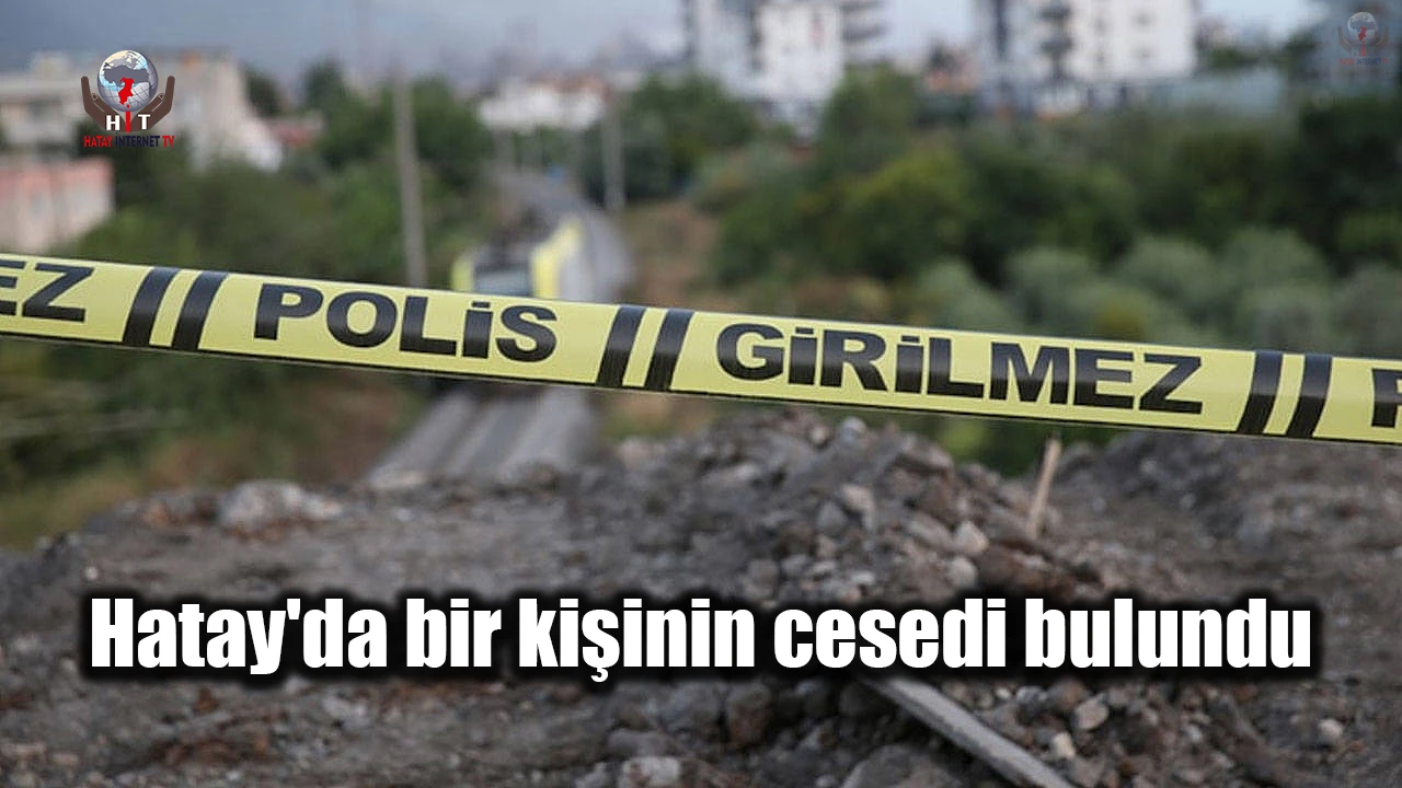 Hatay'da bir kişinin cesedi bulundu