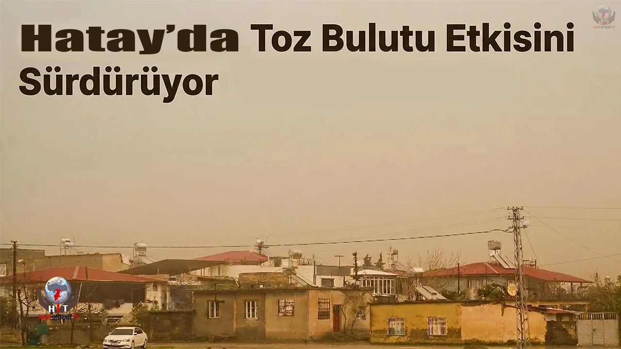 Hatayda çöl tozu etkisini sürdürüyor