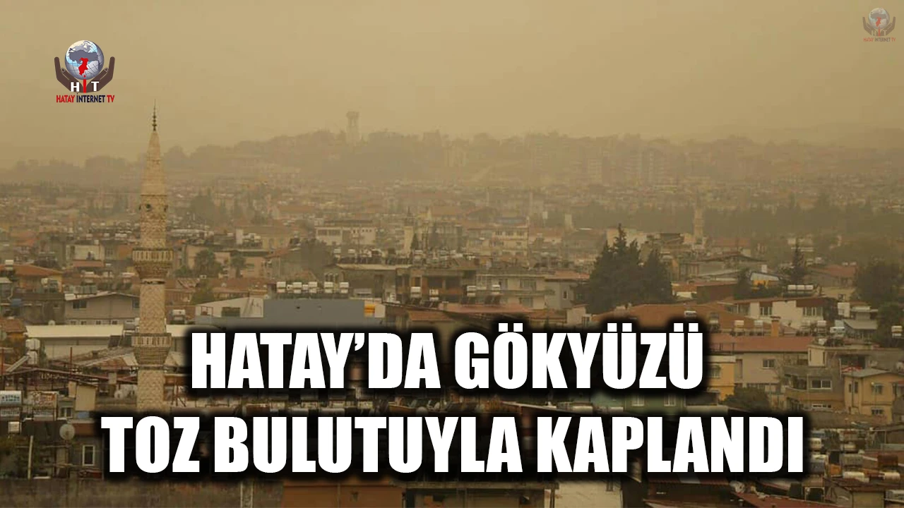 HATAY’DA GÖKYÜZÜ TOZ BULUTUYLA KAPLANDI