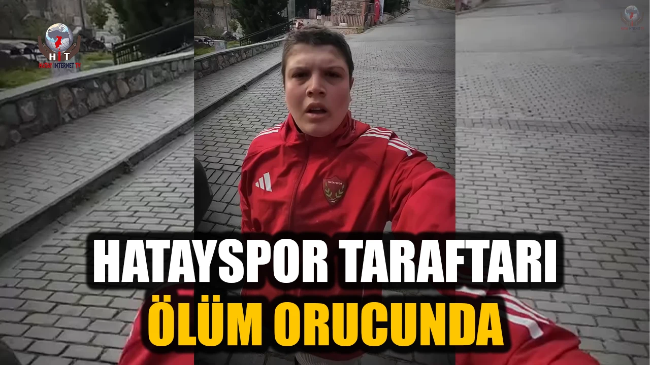 HATAYSPOR TARAFTARI ÖLÜM ORUCUNDA
