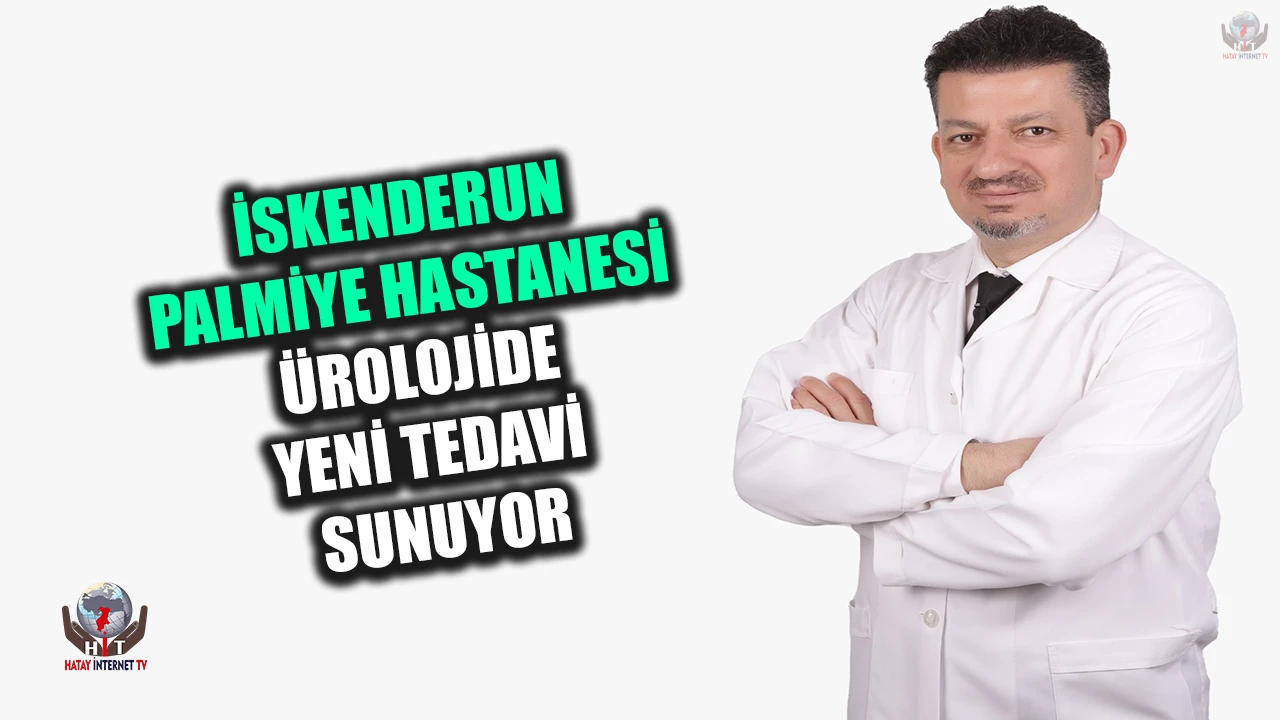 İSKENDERUN PALMİYE HASTANESİ ÜROLOJİDE YENİ TEDAVİ SUNUYOR