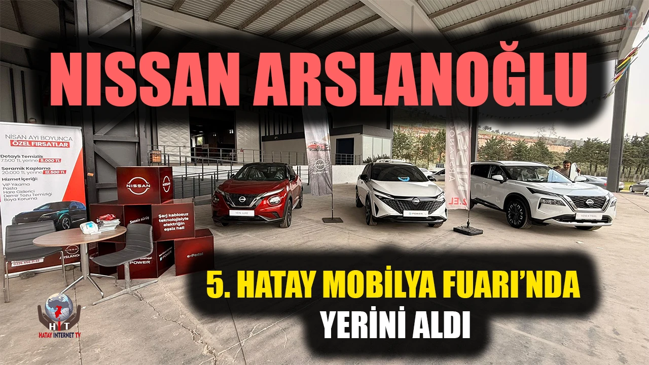 NISSAN ARSLANOĞLU 5. HATAY MOBİLYA FUARI’NDA YERİNİ ALDI