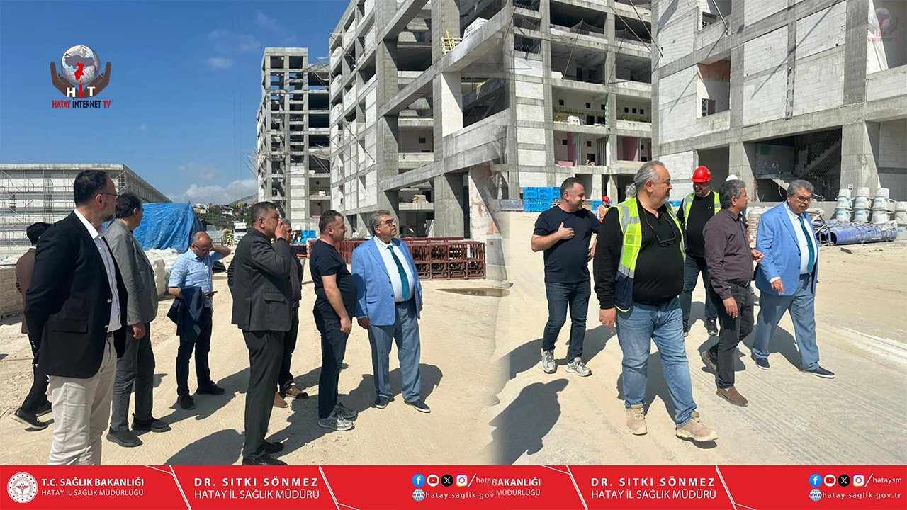 SÖNMEZ’DEN İSKENDERUN 600 YATAKLI DEVLET HASTANESİ İNŞAATINA YERİNDE İNCELEME