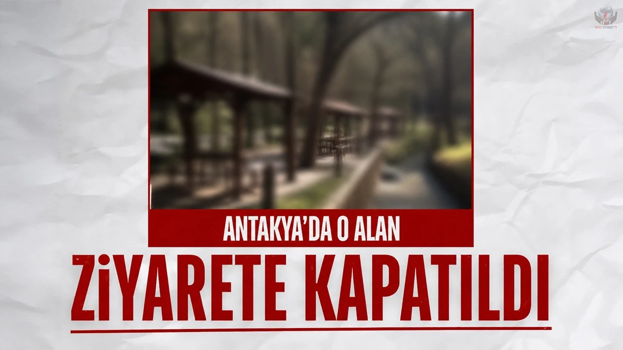 ANTAKYADA O ALAN ZİYARETE KAPATILDI