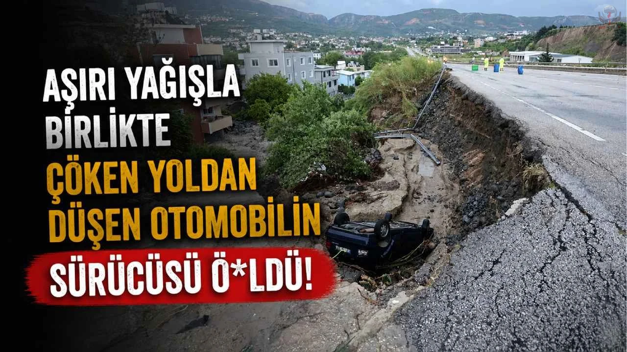 Aşırı yağışla birlikte çöken yoldan düşen otomobilin sürücüsü öldü