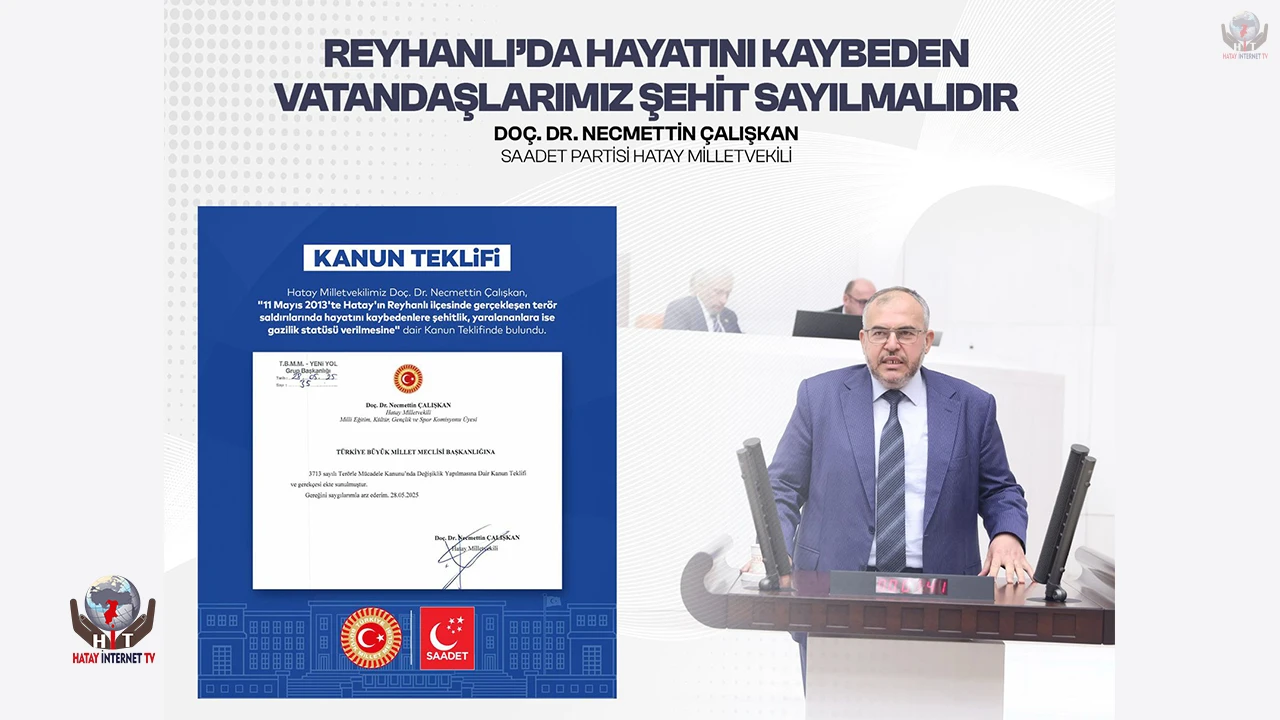 ÇALIŞKAN’DAN REYHANLI’YA İADE-İ İTİBAR ÖNERİSİ “HAYATINI KAYBEDENLER ŞEHİT SAYILMALI”