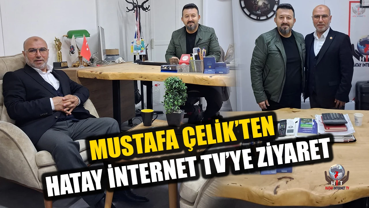 ÇELİK’TEN HATAY İNTERNET TV’YE ZİYARET
