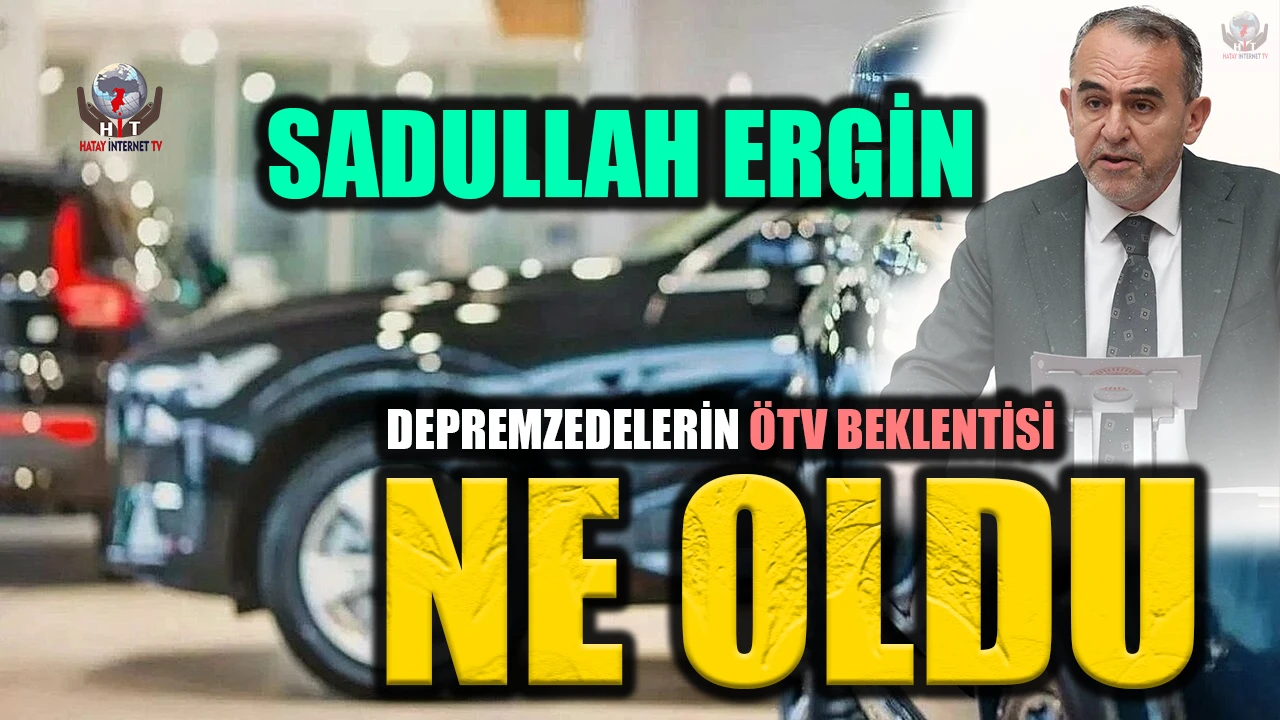 DEPREMZEDELERİN ÖTV BEKLENTİSİNİ ERGİN GÜNDEME GETİRDİ