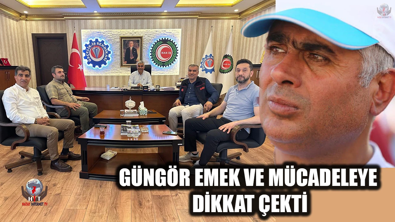 GÜNGÖR EMEK VE MÜCADELEYE DİKKAT ÇEKTİ