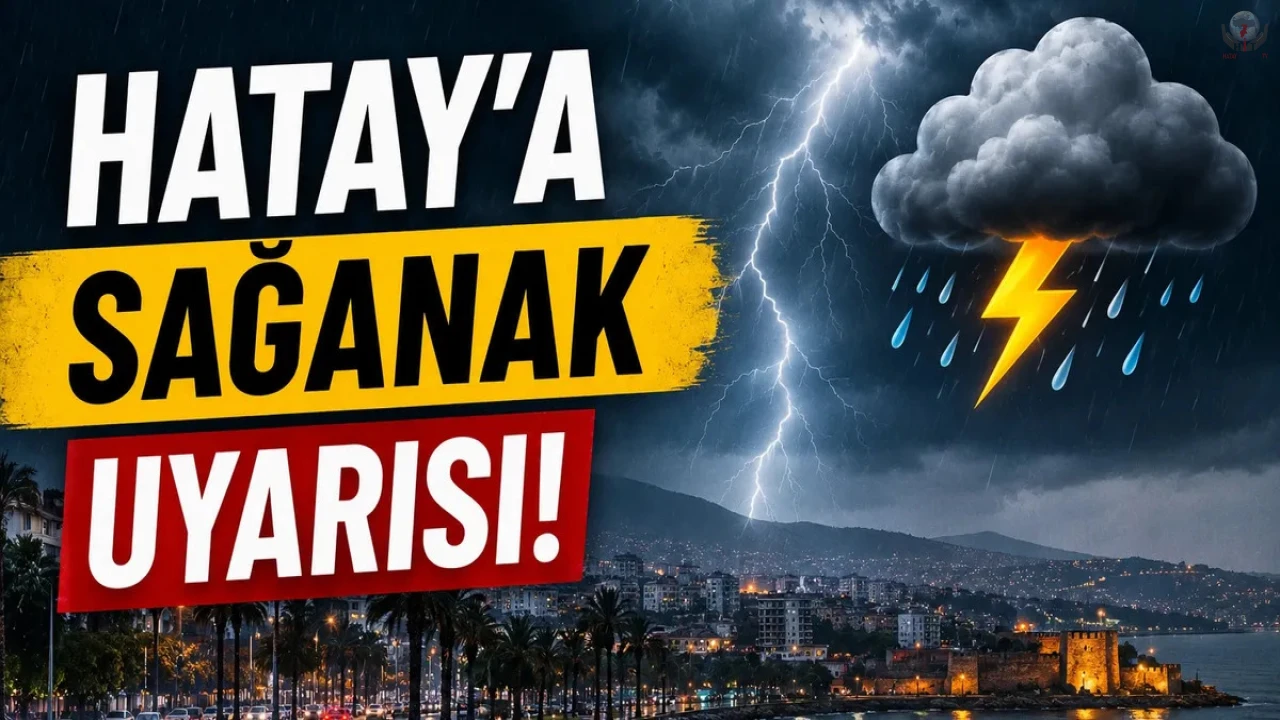 HATAY’DA KUVVETLİ SAĞANAK VE GÖK GÜRÜLTÜLÜ YAĞIŞ UYARISI YAPILDI