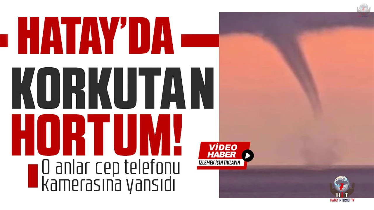 İskenderun Körfezinde oluşan hortum cep telefonu kamerasına yansıdı