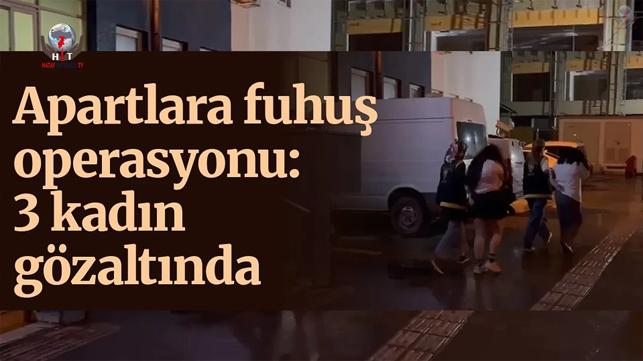 İskenderunda günübirlik apartlara fuhuş operasyonu: 3 gözaltı