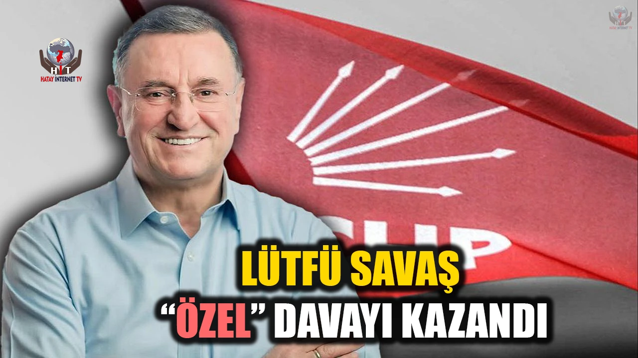 LÜTFÜ SAVAŞ “ÖZEL” DAVAYI KAZANDI