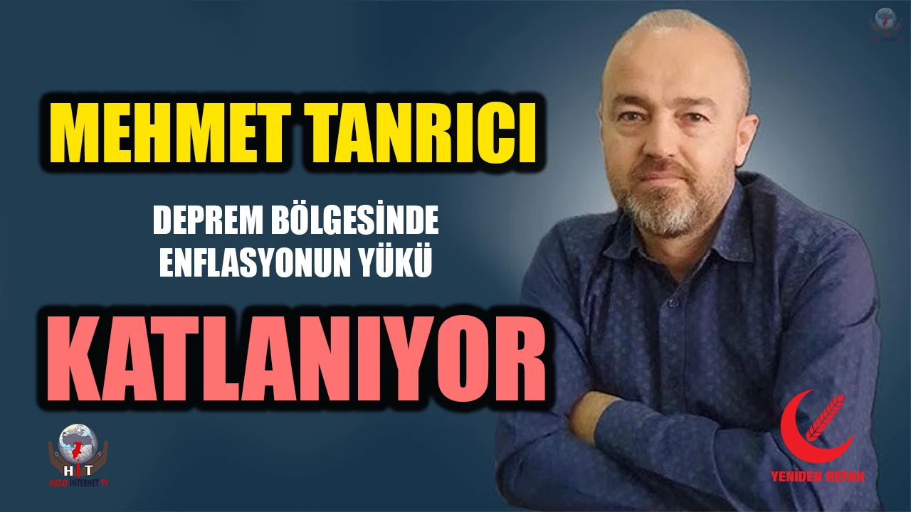 TANRICI: DEPREM BÖLGESİNDE ENFLASYONUN YÜKÜ KATLANIYOR
