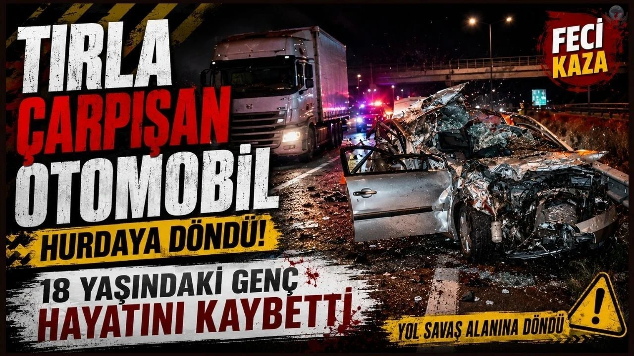 Tırla çarpışan otomobil hurdaya döndü: 18 yaşındaki genç hayatını kaybetti