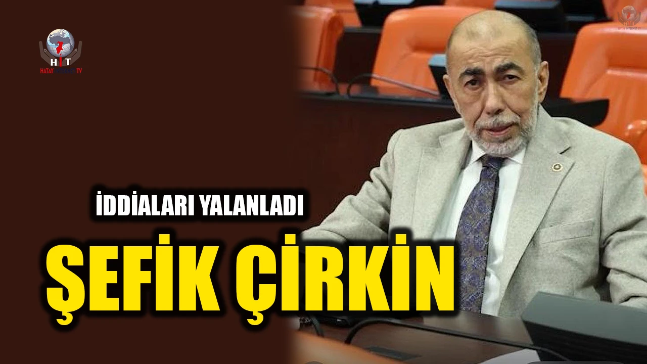 VEKİL ÇİRKİN İDDİALARI YALANLADI