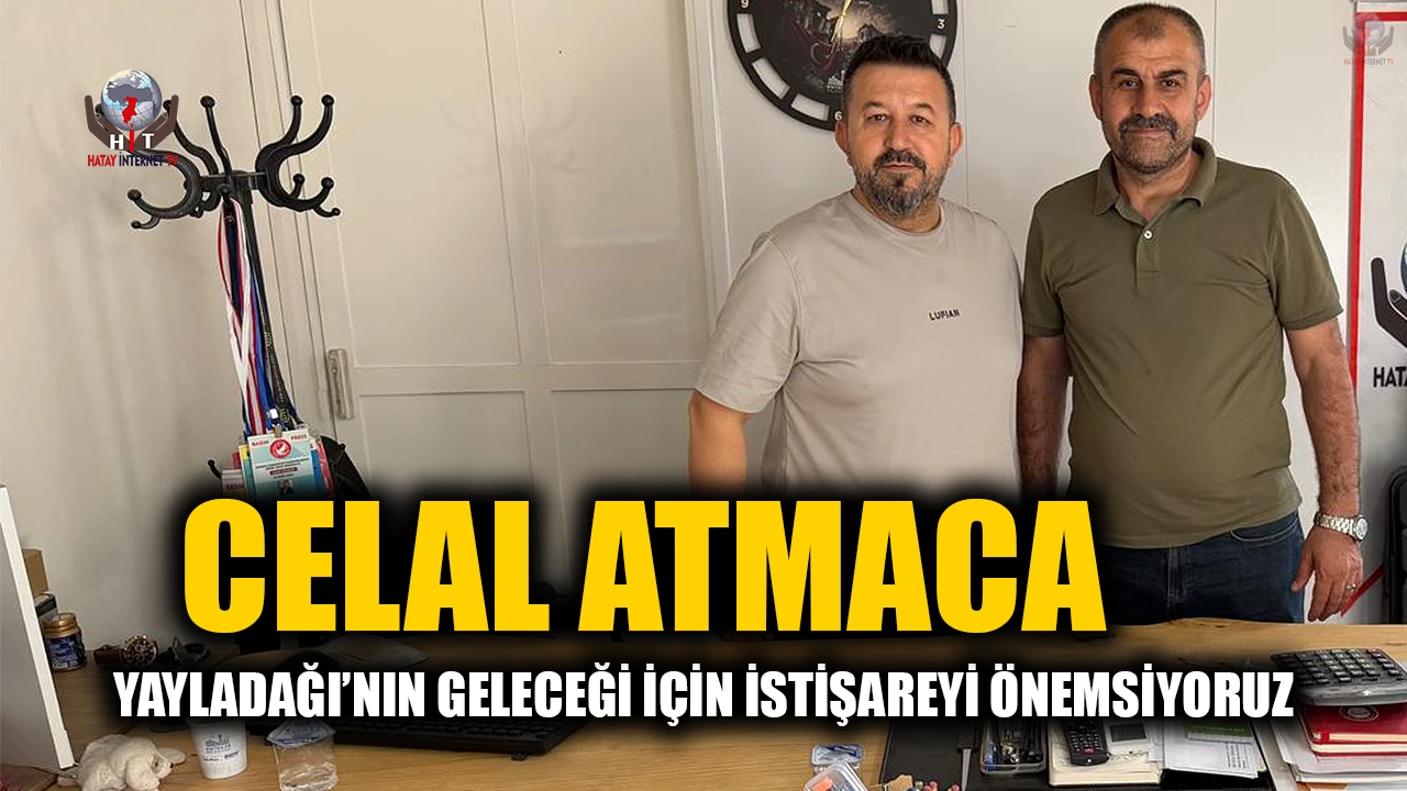 ATMACA’DAN HATAY İNTERNET TV’YE NEZAKET ZİYARETİ “YAYLADAĞI’NIN GELECEĞİ İÇİN İSTİŞAREYİ ÖNEMSİYORUZ”