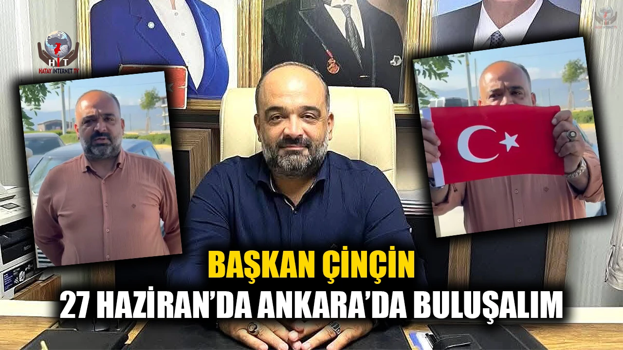 BAŞKAN ÇİNÇİN, 27 HAZİRAN’DA ANKARA’DA BULUŞMAYA DAVET ETTİ