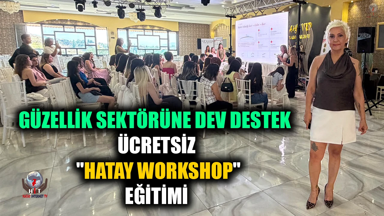 HATAY’DA GÜZELLİK SEKTÖRÜNE DEV DESTEK: ÜCRETSİZ "HATAY WORKSHOP" EĞİTİMİ GERÇEKLEŞTİ