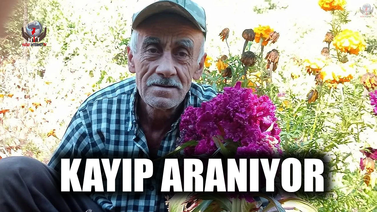 HATAYLI VATANDAŞ KAYIP ARANIYOR