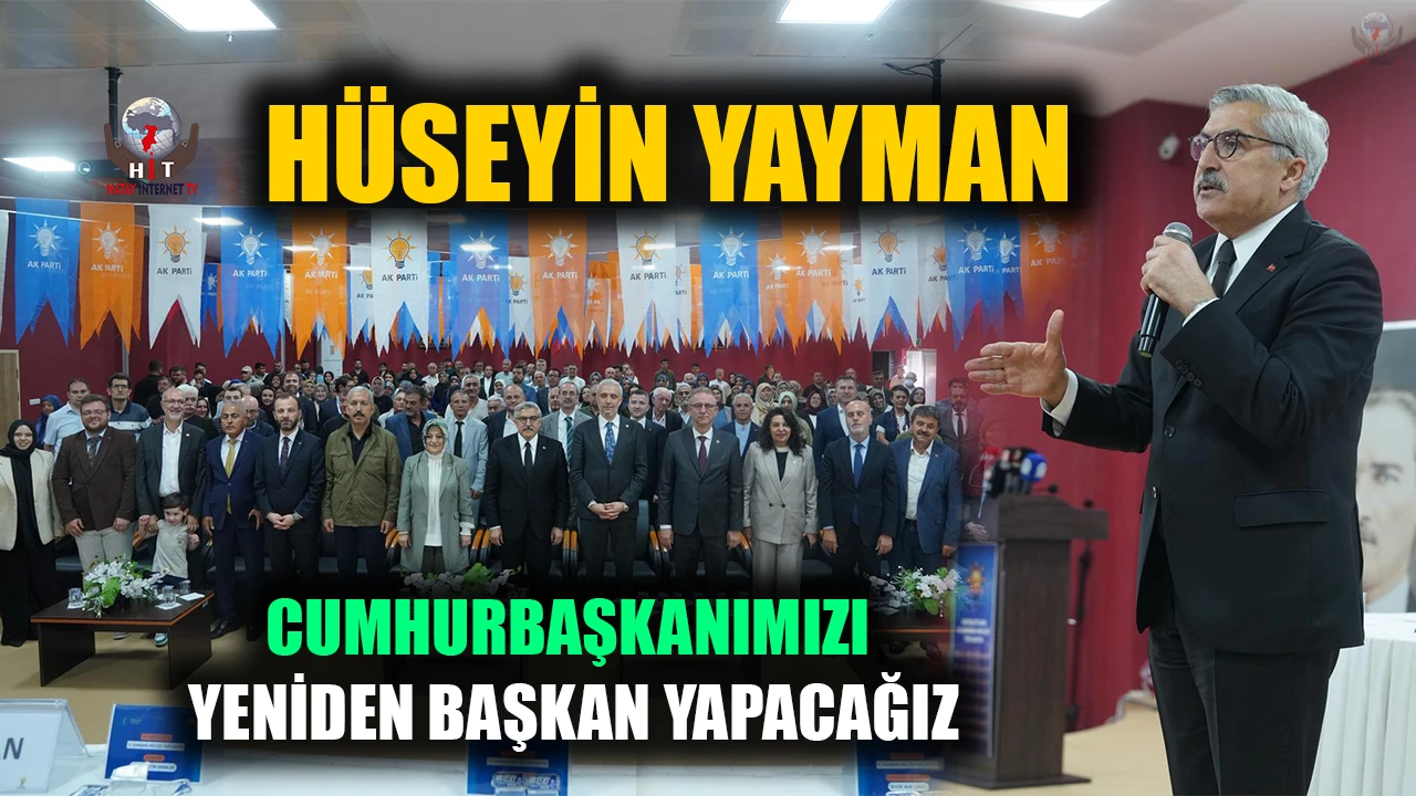 YAYMAN: CUMHURBAŞKANIMIZI YENİDEN BAŞKAN YAPACAĞIZ