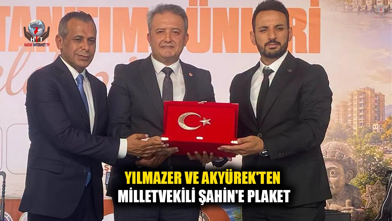 YILMAZER VE AKYÜREK'TEN MİLLETVEKİLİ ŞAHİN'E PLAKET