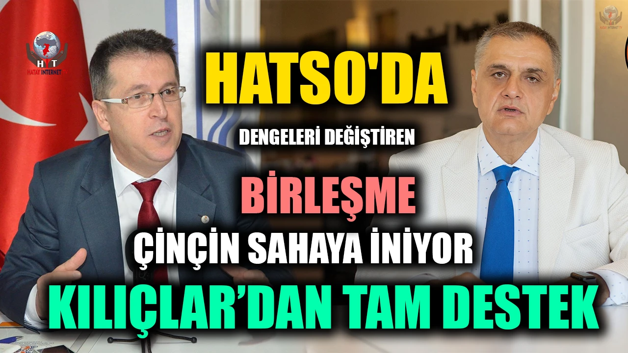 HATSO'DA DENGELERİ DEĞİŞTİREN BİRLEŞME ÇİNÇİN SAHAYA İNİYOR, KILIÇLAR’DAN TAM DESTEK