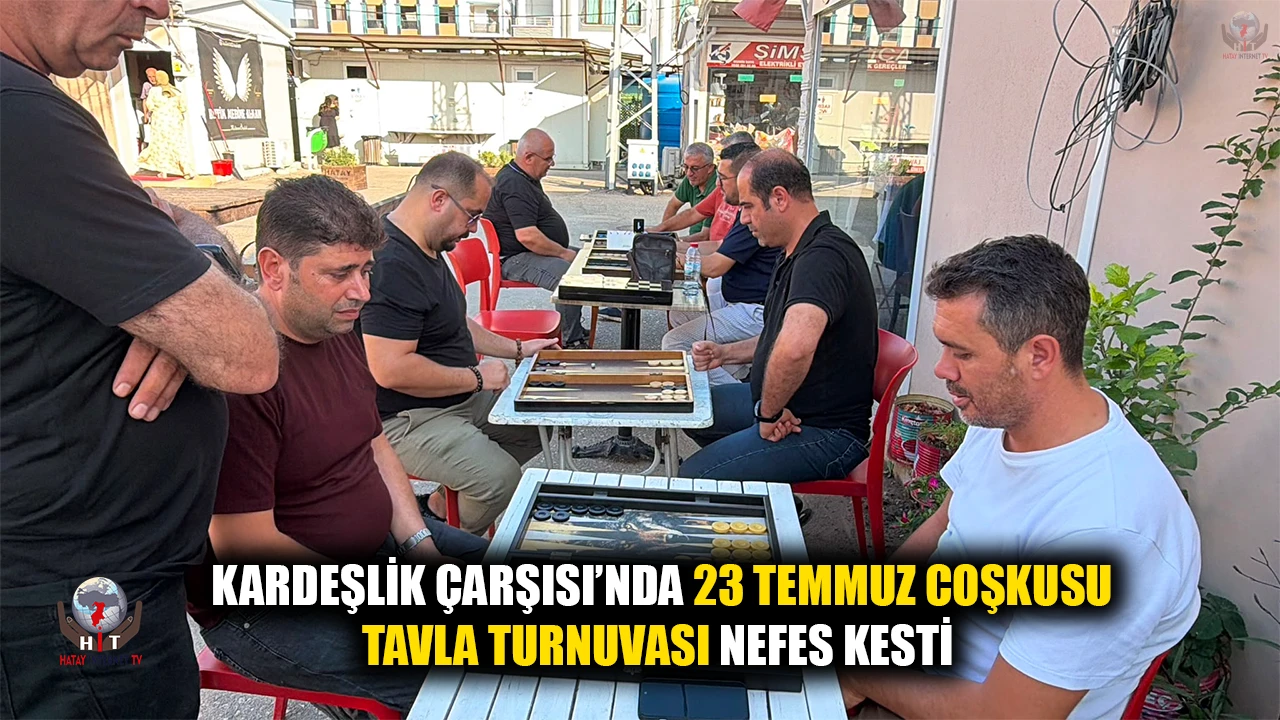 KARDEŞLİK ÇARŞISI’NDA 23 TEMMUZ COŞKUSU TAVLA TURNUVASI NEFES KESTİ